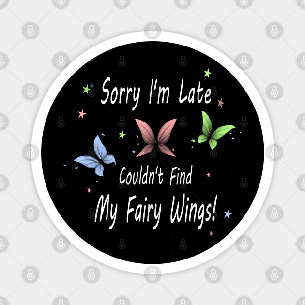 Sorry I'm Late. Couldn't Find My Fairy Wings! Magnet by Nutmegfairy